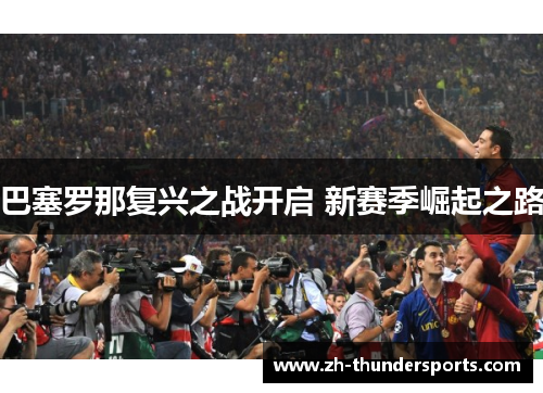 巴塞罗那复兴之战开启 新赛季崛起之路 巴塞罗那复兴之战开启 新赛季崛起之路