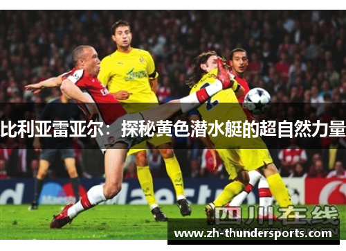 比利亚雷亚尔：探秘黄色潜水艇的超自然力量