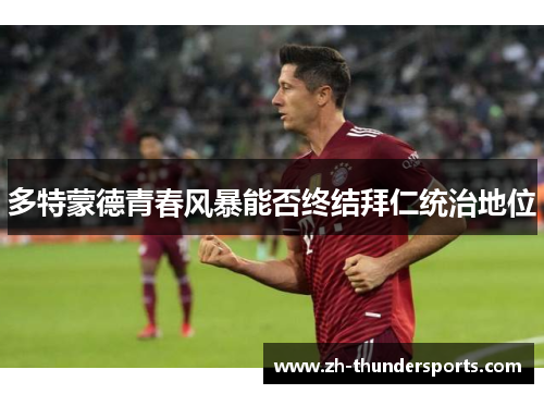 多特蒙德青春风暴能否终结拜仁统治地位