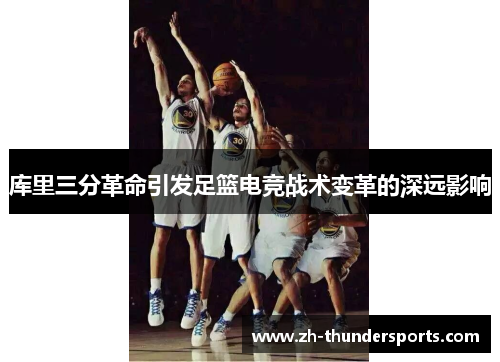 库里三分革命引发足篮电竞战术变革的深远影响