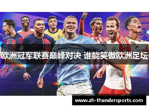 欧洲冠军联赛巅峰对决 谁能笑傲欧洲足坛