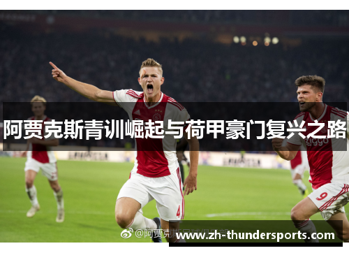 阿贾克斯青训崛起与荷甲豪门复兴之路
