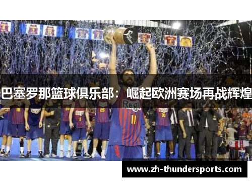 巴塞罗那篮球俱乐部：崛起欧洲赛场再战辉煌