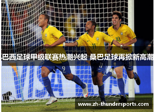巴西足球甲级联赛热潮兴起 桑巴足球再掀新高潮