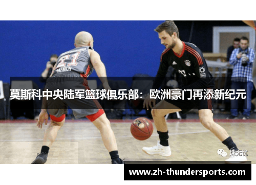 莫斯科中央陆军篮球俱乐部：欧洲豪门再添新纪元