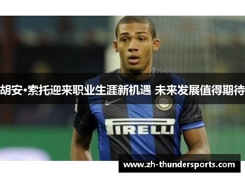 胡安·索托迎来职业生涯新机遇 未来发展值得期待 胡安·索托迎来职业生涯新机遇 未来发展值得期待