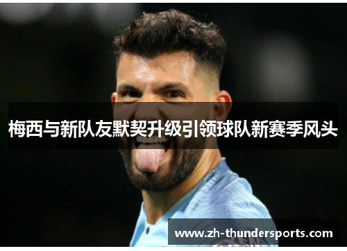 梅西与新队友默契升级引领球队新赛季风头