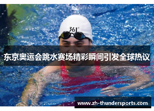 东京奥运会跳水赛场精彩瞬间引发全球热议